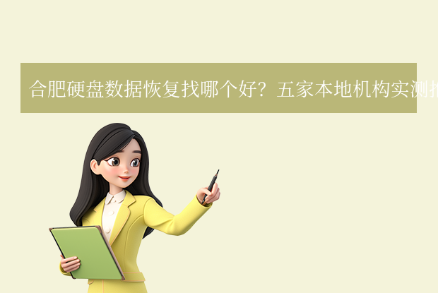 合肥硬盤數(shù)據(jù)恢復(fù)找哪個(gè)好？五家本地機(jī)構(gòu)實(shí)測(cè)推薦！