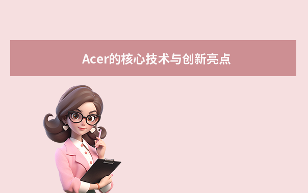 Acer的核心技術(shù)與創(chuàng)新亮點(diǎn)