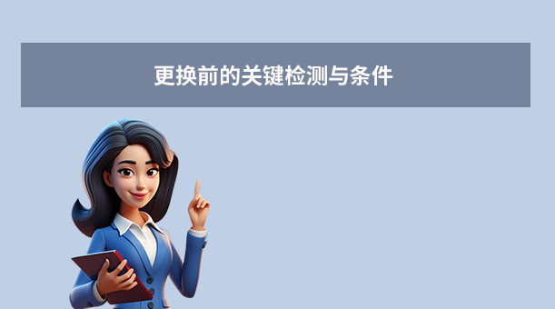 更換前的關(guān)鍵檢測與條件