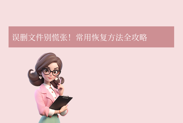 誤刪文件怎么恢復？常用恢復方法全攻略！