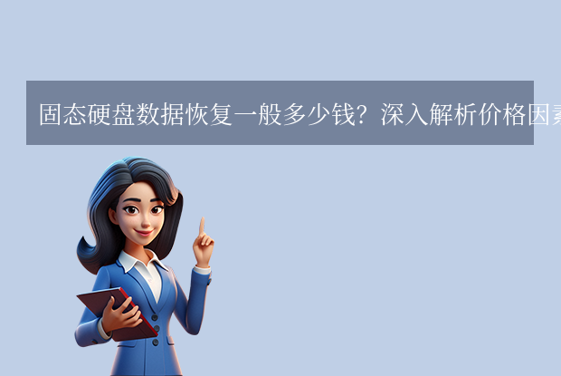 固態(tài)硬盤數(shù)據(jù)恢復(fù)一般多少錢？深入解析價(jià)格因素與技術(shù)挑戰(zhàn)!