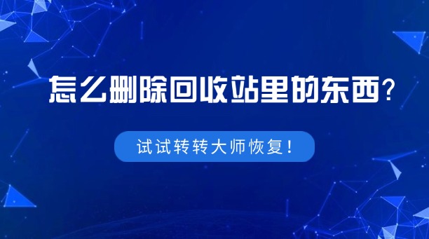 怎么刪除回收站里的東西？試試看使用轉(zhuǎn)轉(zhuǎn)大師恢復(fù)！