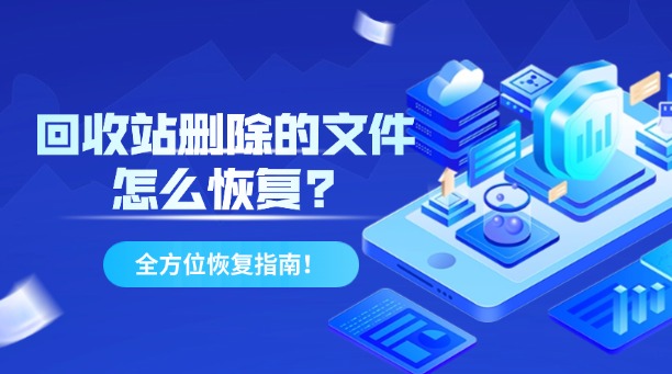 回收站刪除的文件怎么恢復？全方位恢復指南！