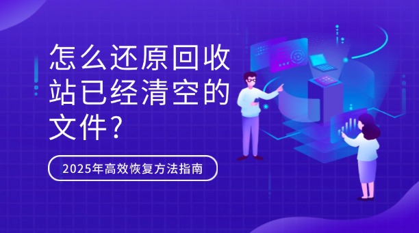 怎么還原回收站已經(jīng)清空的文件？2025年常用高效恢復(fù)方法全指南