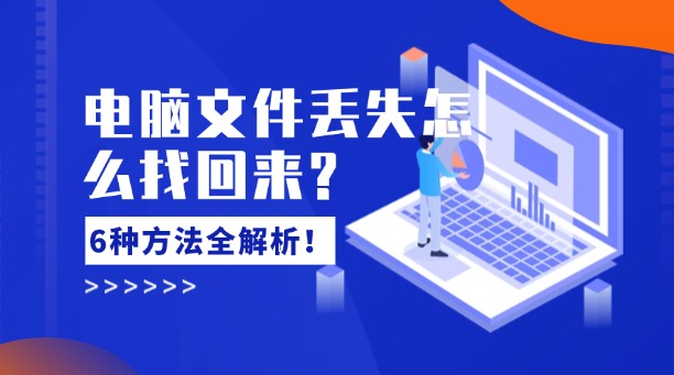 電腦文件丟失怎么找回來？6種常用方法全解析！