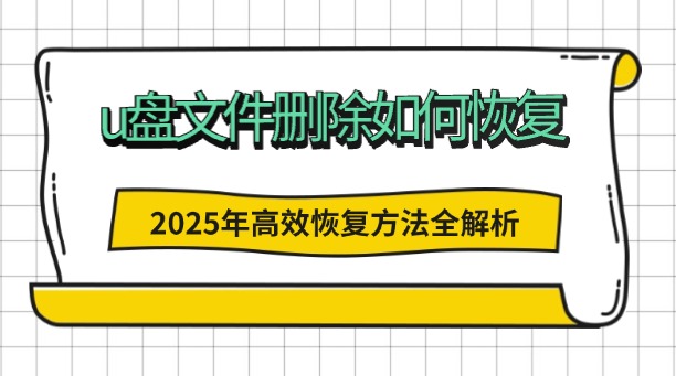 u盤文件刪除如何恢復(fù)？別慌！2025年最新高效恢復(fù)方法全解析與實戰(zhàn)指南！