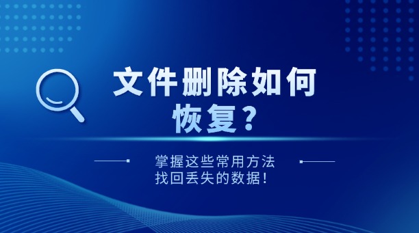 文件刪除如何恢復(fù)？掌握這些常用方法，找回丟失的數(shù)據(jù)！