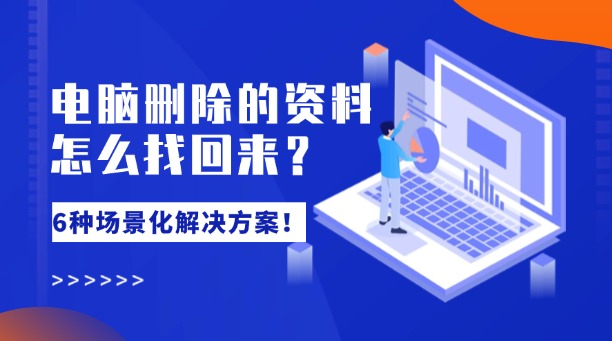 電腦刪除的資料怎么找回來？6種場景化解決方案！